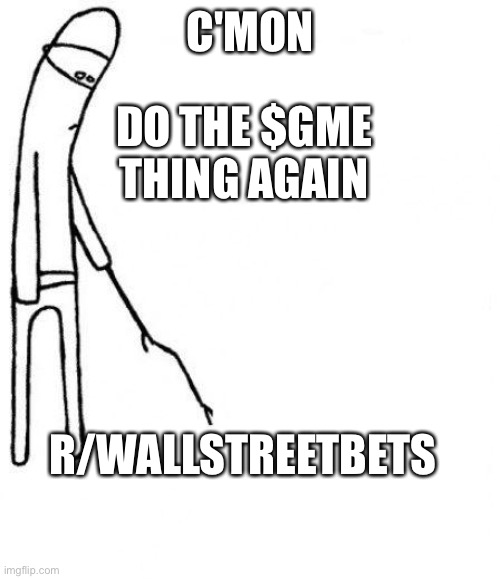 c'mon do something | C'MON; DO THE $GME THING AGAIN; R/WALLSTREETBETS | image tagged in c'mon do something | made w/ Imgflip meme maker