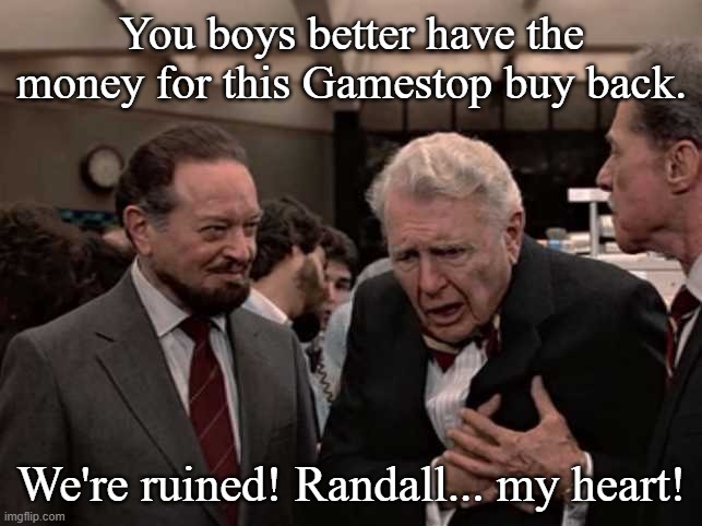 It reminds me of an old movie... | You boys better have the money for this Gamestop buy back. We're ruined! Randall... my heart! | image tagged in funny memes,gaming | made w/ Imgflip meme maker