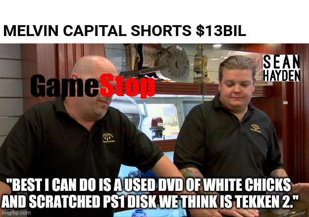 Gme | MELVIN CAPITAL SHORTS $13BIL; "BEST I CAN DO IS A USED DVD OF WHITE CHICKS 
AND SCRATCHED PS1 DISK WE THINK IS TEKKEN 2." | image tagged in pawn stars best i can do | made w/ Imgflip meme maker