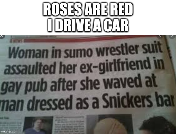 Roses are red... | ROSES ARE RED
I DRIVE A CAR | image tagged in roses are red,breaking news | made w/ Imgflip meme maker