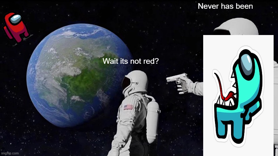 RED | Never has been; Wait its not red? | image tagged in memes,always has been | made w/ Imgflip meme maker