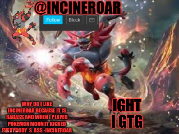 SPAM | IGHT I GTG | image tagged in incineroar new announcement | made w/ Imgflip meme maker