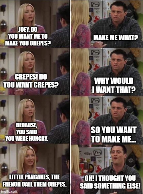 It's a crepe, Joey. - Imgflip