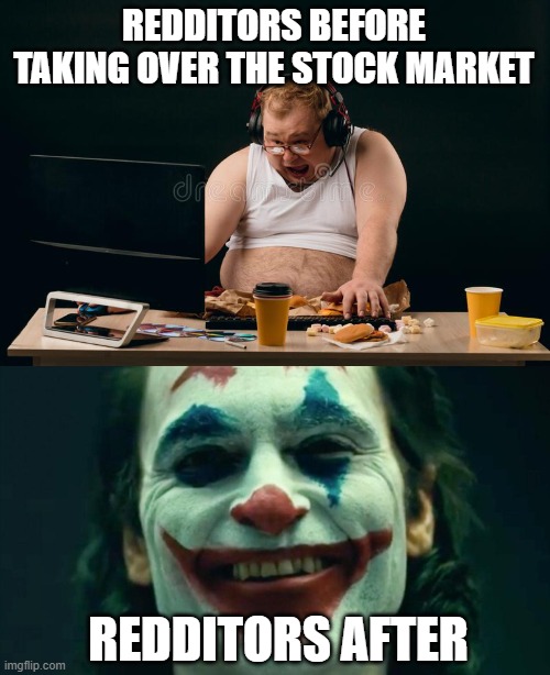You get what you deserve |  REDDITORS BEFORE TAKING OVER THE STOCK MARKET; REDDITORS AFTER | image tagged in joker,reddit,redditors,stock market | made w/ Imgflip meme maker