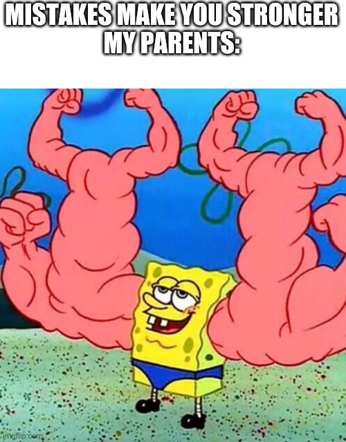 This is a joke btw | MISTAKES MAKE YOU STRONGER
MY PARENTS: | image tagged in spongebob musclebeach | made w/ Imgflip meme maker
