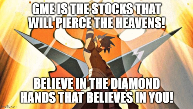 GME IS THE STOCKS THAT WILL PIERCE THE HEAVENS! BELIEVE IN THE DIAMOND HANDS THAT BELIEVES IN YOU! | made w/ Imgflip meme maker