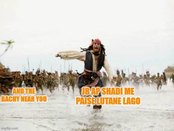 Jack Sparrow Being Chased Meme | JB AP SHADI ME PAISE LUTANE LAGO; AND THE BACHY NEAR YOU | image tagged in memes,jack sparrow being chased | made w/ Imgflip meme maker