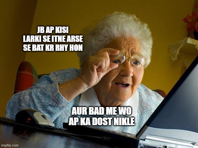 Grandma Finds The Internet | JB AP KISI LARKI SE ITNE ARSE SE BAT KR RHY HON; AUR BAD ME WO AP KA DOST NIKLE | image tagged in memes,grandma finds the internet | made w/ Imgflip meme maker