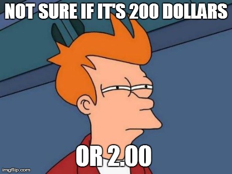 Futurama Fry Meme | NOT SURE IF IT'S 200 DOLLARS OR 2.00 | image tagged in memes,futurama fry | made w/ Imgflip meme maker