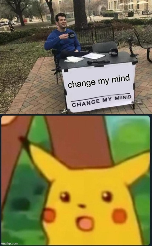 change my mind | image tagged in memes,change my mind,surprised pikachu | made w/ Imgflip meme maker
