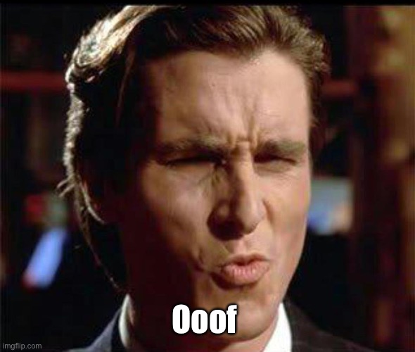 Christian Bale Ooh | Ooof | image tagged in christian bale ooh | made w/ Imgflip meme maker