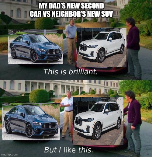 My dad’s new car vs Neighbor’s New SUV challenge | MY DAD’S NEW SECOND CAR VS NEIGHBOR’S NEW SUV | image tagged in this is brilliant but i like this,bmw,mercedes,car memes,memes,2021 | made w/ Imgflip meme maker