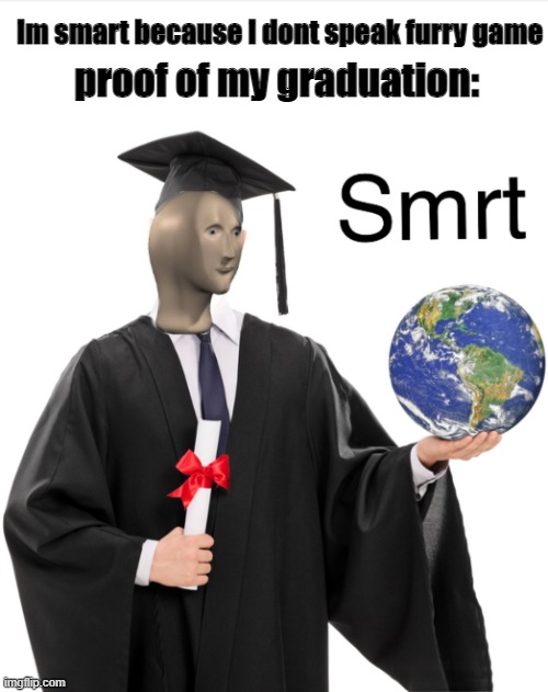 Meme man smart | proof of my graduation: im smart because i dont speak furry game | image tagged in meme man smart | made w/ Imgflip meme maker