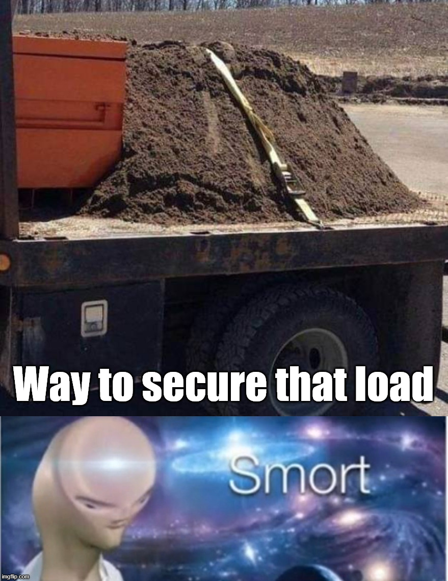 Way to secure that load | image tagged in meme man smort | made w/ Imgflip meme maker