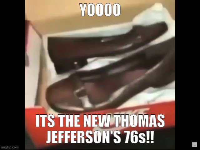 YOOOOOO |  YOOOO; ITS THE NEW THOMAS JEFFERSON'S 76s!! | image tagged in memes,tik tok | made w/ Imgflip meme maker