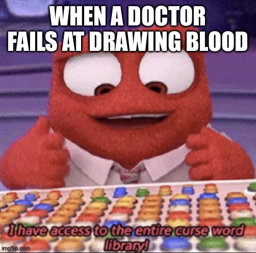 Access curse word library | WHEN A DOCTOR FAILS AT DRAWING BLOOD | image tagged in inside out,i have access to the entire curse world library,blood,doctor,hospital | made w/ Imgflip meme maker