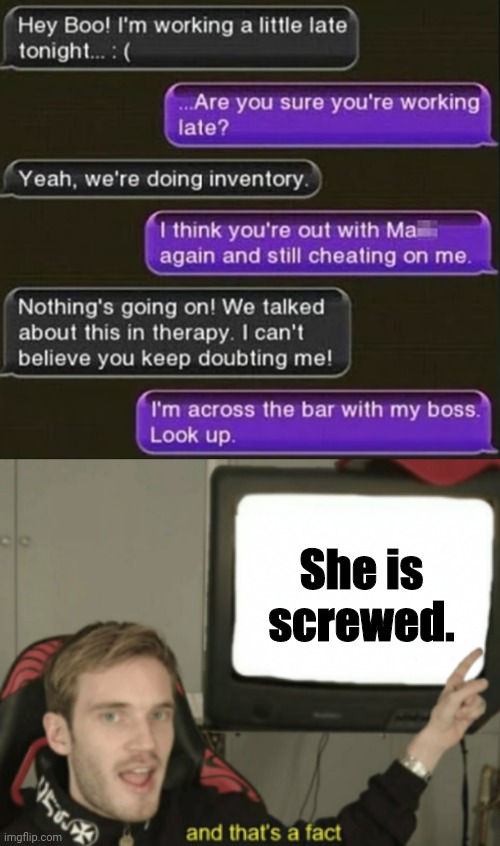 And, goodbye relationship! | She is screwed. | image tagged in and that's a fact,memes,fun | made w/ Imgflip meme maker