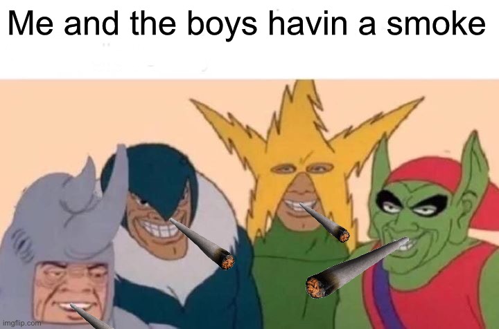 Me and da bois | Me and the boys havin a smoke | image tagged in memes,me and the boys | made w/ Imgflip meme maker