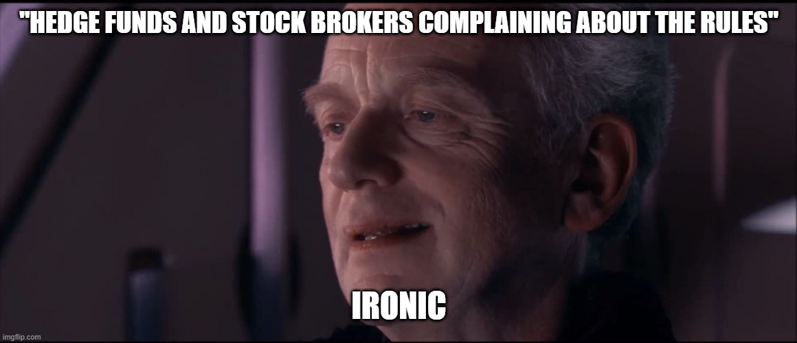 ironic | "HEDGE FUNDS AND STOCK BROKERS COMPLAINING ABOUT THE RULES"; IRONIC | image tagged in palpatine ironic | made w/ Imgflip meme maker