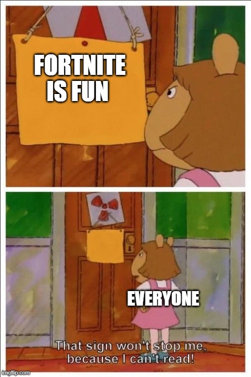 true | FORTNITE IS FUN; EVERYONE | image tagged in that sign won't stop me | made w/ Imgflip meme maker