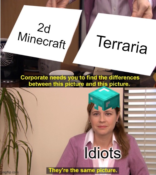 Terraria Meme | 2d Minecraft; Terraria; Idiots | image tagged in memes,they're the same picture,terraria,minecraft | made w/ Imgflip meme maker