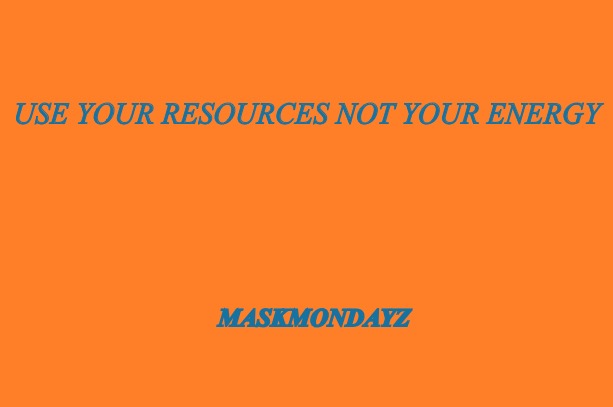 Energy | USE YOUR RESOURCES NOT YOUR ENERGY; MASKMONDAYZ | image tagged in orange meme | made w/ Imgflip meme maker