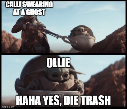 Ghost hunting | CALLI SWEARING AT A GHOST; OLLIE; HAHA YES, DIE TRASH | image tagged in baby yoda,hololive | made w/ Imgflip meme maker