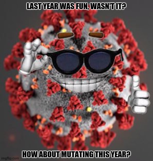 Coronavirus | LAST YEAR WAS FUN, WASN'T IT? HOW ABOUT MUTATING THIS YEAR? | image tagged in memes,coronavirus,evolution | made w/ Imgflip meme maker