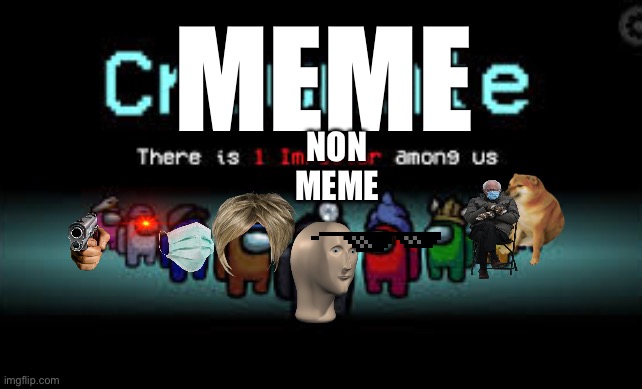 I spent 30 minutes on this | MEME; NON MEME | image tagged in there is 1 imposter among us | made w/ Imgflip meme maker