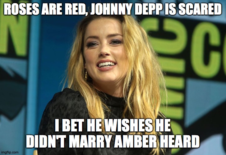 Amber Heard | ROSES ARE RED, JOHNNY DEPP IS SCARED; I BET HE WISHES HE DIDN'T MARRY AMBER HEARD | image tagged in amber heard | made w/ Imgflip meme maker