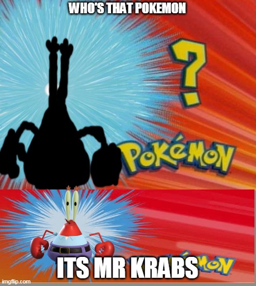 mr krabs is a pokemon | WHO'S THAT POKEMON; ITS MR KRABS | image tagged in who is that pokemon | made w/ Imgflip meme maker