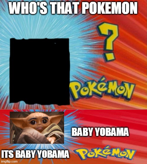 who is that pokemon | WHO'S THAT POKEMON; BABY YOBAMA; ITS BABY YOBAMA | image tagged in who is that pokemon | made w/ Imgflip meme maker