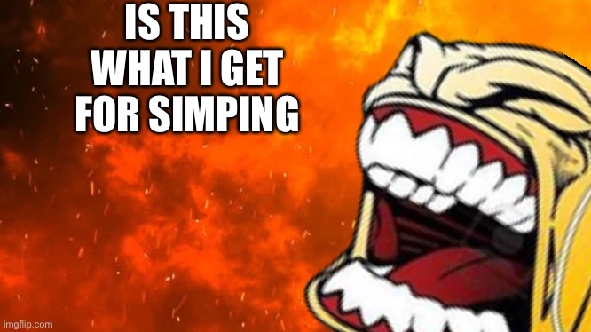 Don’t simp | IS THIS WHAT I GET FOR SIMPING | image tagged in simp,funny,weird face | made w/ Imgflip meme maker