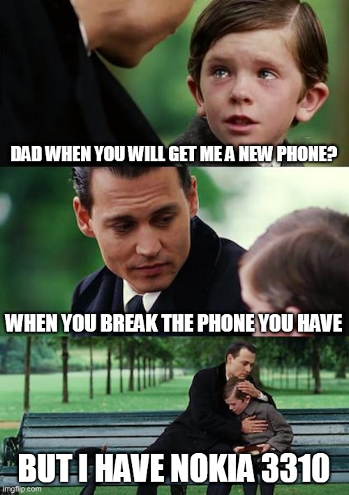 Finding Neverland Meme | DAD WHEN YOU WILL GET ME A NEW PHONE? WHEN YOU BREAK THE PHONE YOU HAVE; BUT I HAVE NOKIA 3310 | image tagged in memes,finding neverland | made w/ Imgflip meme maker
