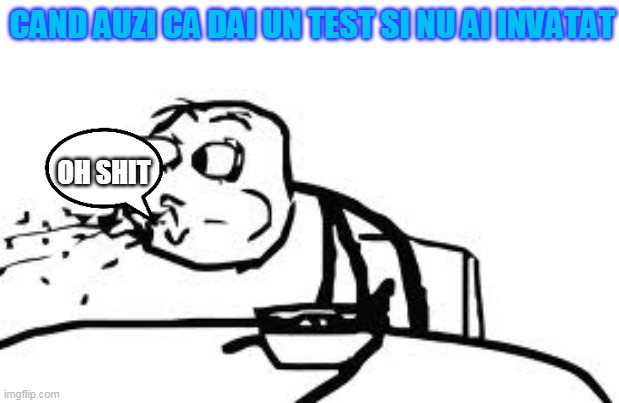 Atunci cand dai un test si nu ai invatat/When U do a  test and u isnt teach | CAND AUZI CA DAI UN TEST SI NU AI INVATAT; OH SHIT | image tagged in memes,cereal guy spitting | made w/ Imgflip meme maker