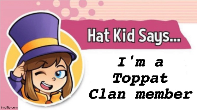 Only people who seen Completing the Mission can understand | I'm a Toppat Clan member | image tagged in hat kid says,completing the mission,henry stickmin,toppat,toppat clan,memes | made w/ Imgflip meme maker