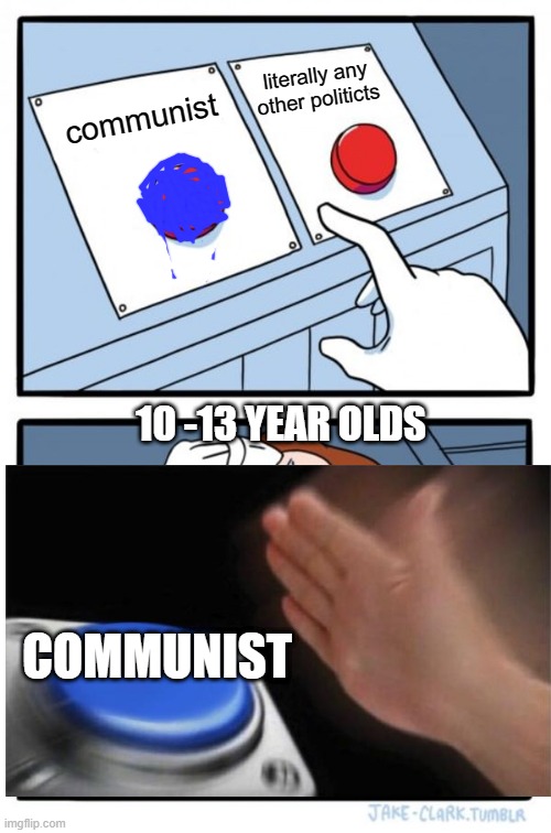 Two Buttons | literally any other politicts; communist; 10 -13 YEAR OLDS; COMMUNIST | image tagged in memes,two buttons | made w/ Imgflip meme maker