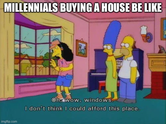 MILLENNIALS BUYING A HOUSE BE LIKE | image tagged in simpsons | made w/ Imgflip meme maker