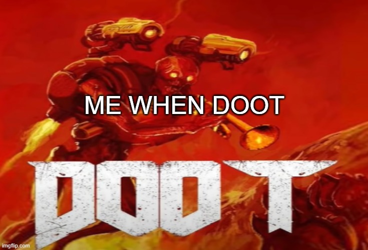 me when doot | ME WHEN DOOT | image tagged in doot | made w/ Imgflip meme maker
