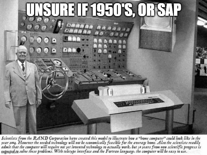 SAP 1950's | UNSURE IF 1950'S, OR SAP | image tagged in sap,technology | made w/ Imgflip meme maker