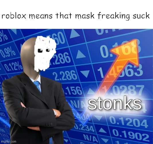 worse roblox mask ever | roblox means that mask freaking suck | image tagged in stonks | made w/ Imgflip meme maker