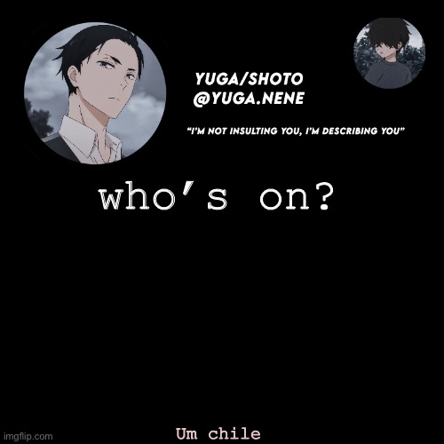 yuga/shotos template | who’s on? Um chile | image tagged in yuga/shotos template | made w/ Imgflip meme maker