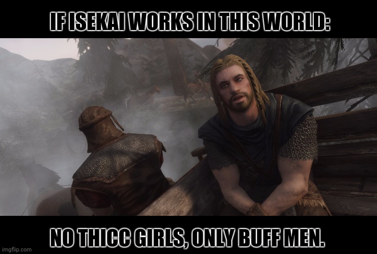 Skyrim you're finally awake | IF ISEKAI WORKS IN THIS WORLD:; NO THICC GIRLS, ONLY BUFF MEN. | image tagged in memes,anime wall punch,skyrim | made w/ Imgflip meme maker