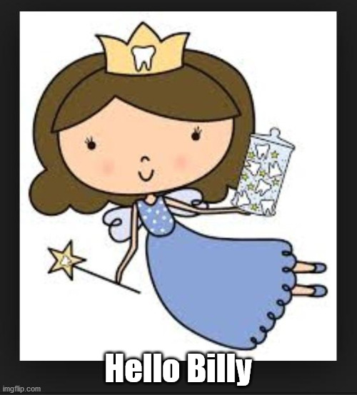 Tooth Fairy | Hello Billy | image tagged in tooth fairy | made w/ Imgflip meme maker