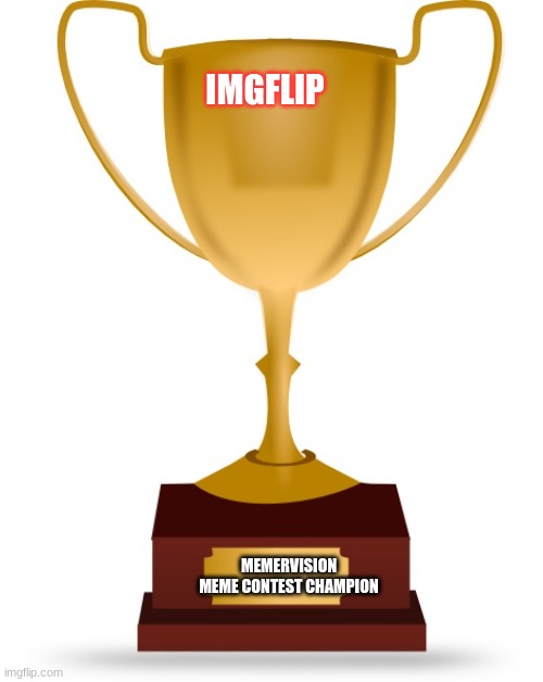 The proposed Imgflip meme contest champion trophy | IMGFLIP; MEMERVISION MEME CONTEST CHAMPION | image tagged in funny,imgflip,trophy,champions,contest | made w/ Imgflip meme maker