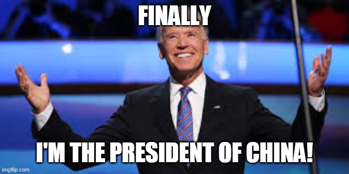 Joe Biden | FINALLY; I'M THE PRESIDENT OF CHINA! | image tagged in joe biden | made w/ Imgflip meme maker