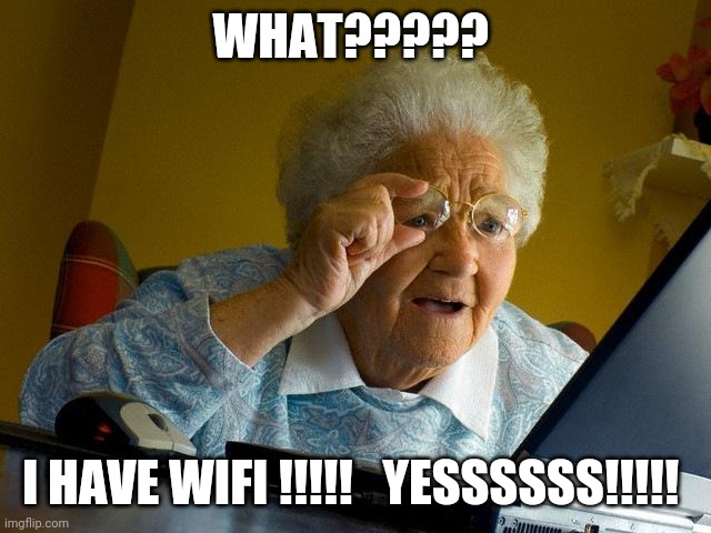 Grandma Finds The Internet | WHAT????? I HAVE WIFI !!!!!   YESSSSSS!!!!! | image tagged in memes,grandma finds the internet | made w/ Imgflip meme maker