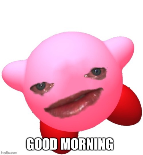 Kirby | GOOD MORNING | image tagged in kirby | made w/ Imgflip meme maker