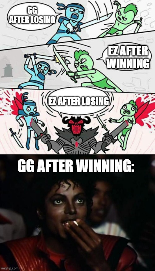 GG AFTER LOSING; EZ AFTER WINNING; EZ AFTER LOSING; GG AFTER WINNING: | image tagged in sword fight,memes,michael jackson popcorn | made w/ Imgflip meme maker