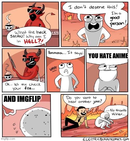 ... idk | YOU HATE ANIME; AND IMGFLIP | image tagged in why am i in hell | made w/ Imgflip meme maker